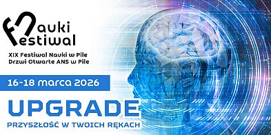 XIX Festiwal Nauki w Pile: „Upgrade - przyszłość w...