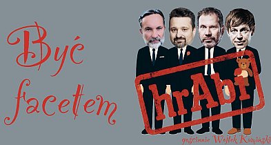 Kabaret hrAbi sprawdzi, jak to jest z kryzysem męskości