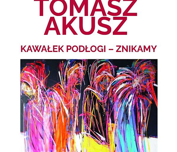 „Kawałek podłogi” Tomasza Akusza w BWA